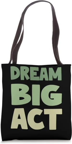 Dream Big Act Inspirational Fun Men Women Teens Boys Girls Tote Bag