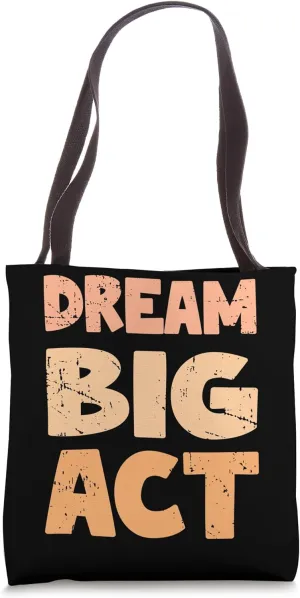 Dream Big Act Inspirational Fun Men Women Teens Boys Girls Tote Bag